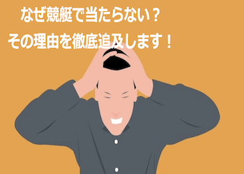 競艇で当たらない理由とは？当たる人の特徴からその原因・対策まで徹底解説します！画像