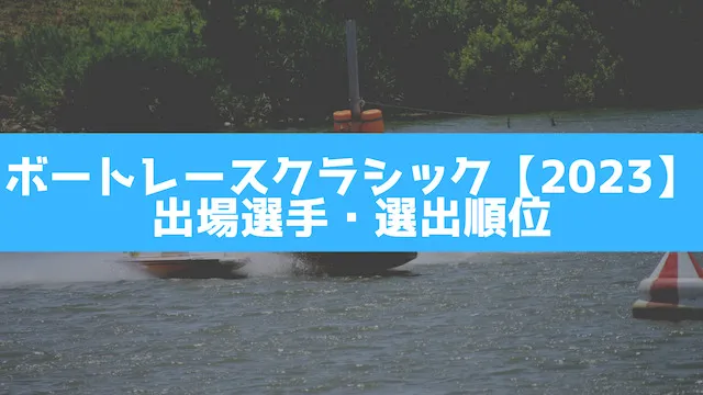 ボートレースクラシック【2023】の出場選手・選出順位を紹介する画像