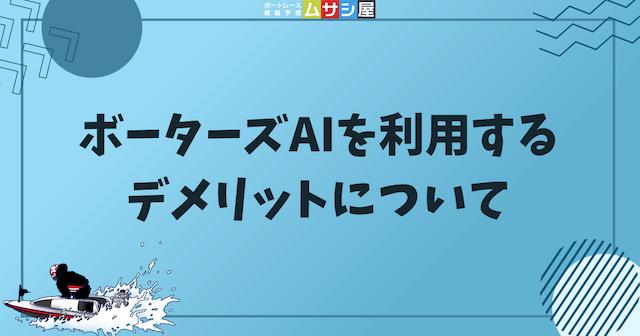 ボーターズAIを利用するデメリットについてという見出しの画像