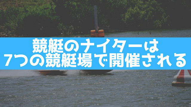 競艇のナイターは7つの競艇場で開催されることを紹介する画像