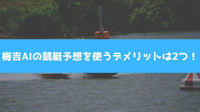 梅吉AIの競艇予想を使うデメリットは2つを紹介する画像