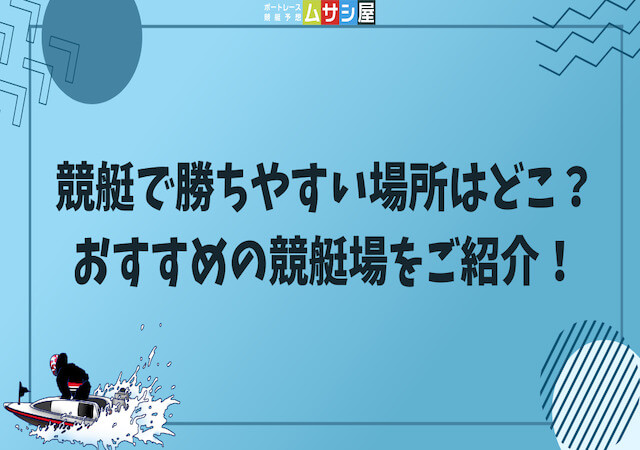 競艇の勝ちやすい場所はどこ？おすすめの競艇場をご紹介！画像