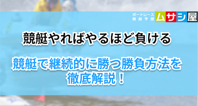 競艇やればやるほど負ける　継続的に勝つ勝負方法