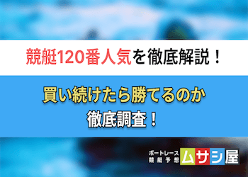 競艇の120番人気を買い続けたらどうなる？大穴勝負で一攫千金間違いなし！？画像