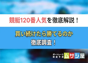 競艇の120番人気を買い続けたらどうなる？大穴勝負で一攫千金間違いなし！？画像