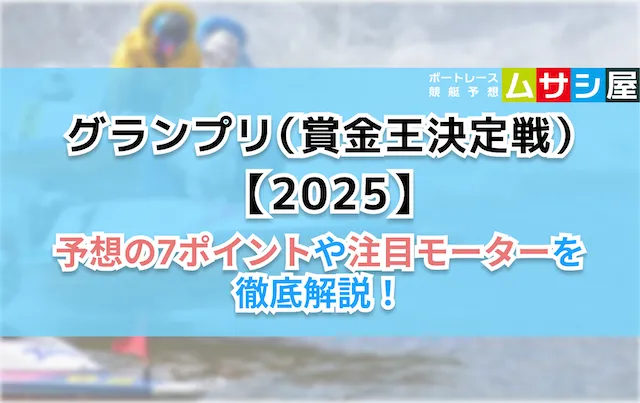 競艇グランプリ（賞金王決定戦）2025　予想の7ポイント